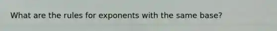 What are the rules for exponents with the same base?