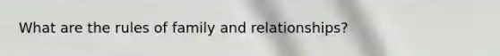 What are the rules of family and relationships?
