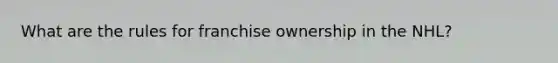 What are the rules for franchise ownership in the NHL?