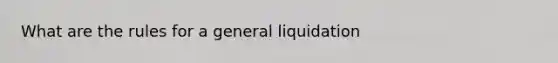 What are the rules for a general liquidation