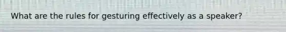 What are the rules for gesturing effectively as a speaker?