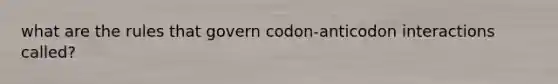 what are the rules that govern codon-anticodon interactions called?