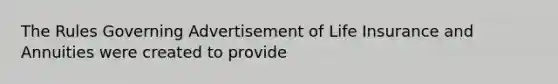 The Rules Governing Advertisement of Life Insurance and Annuities were created to provide