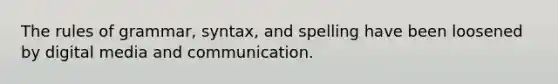 The rules of grammar, syntax, and spelling have been loosened by digital media and communication.