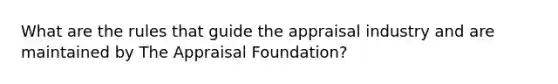 What are the rules that guide the appraisal industry and are maintained by The Appraisal Foundation?