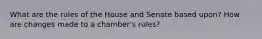 What are the rules of the House and Senate based upon? How are changes made to a chamber's rules?