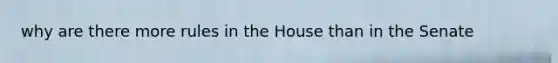 why are there more rules in the House than in the Senate