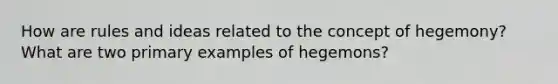 How are rules and ideas related to the concept of hegemony? What are two primary examples of hegemons?