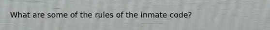 What are some of the rules of the inmate code?