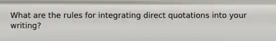 What are the rules for integrating direct quotations into your writing?