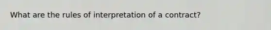 What are the rules of interpretation of a contract?