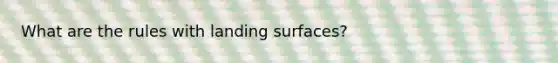 What are the rules with landing surfaces?