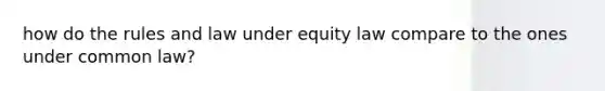 how do the rules and law under equity law compare to the ones under common law?