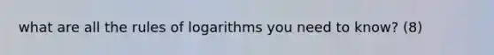 what are all the rules of logarithms you need to know? (8)