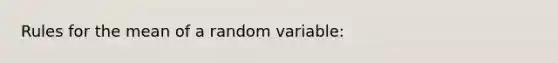 Rules for the mean of a random variable: