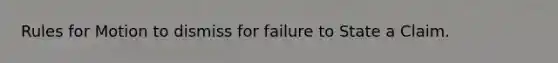 Rules for Motion to dismiss for failure to State a Claim.