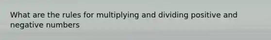 What are the rules for multiplying and dividing positive and negative numbers