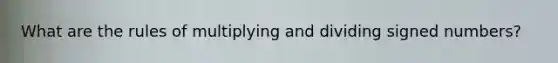 What are the rules of multiplying and dividing signed numbers?