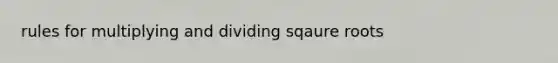 rules for multiplying and dividing sqaure roots