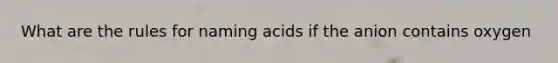 What are the rules for naming acids if the anion contains oxygen