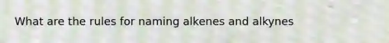 What are the rules for naming alkenes and alkynes