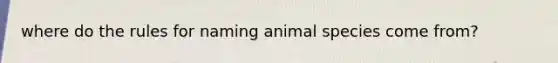 where do the rules for naming animal species come from?