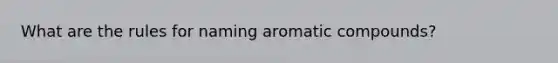 What are the rules for naming aromatic compounds?