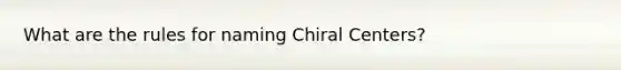 What are the rules for naming Chiral Centers?