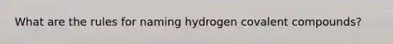 What are the rules for naming hydrogen covalent compounds?