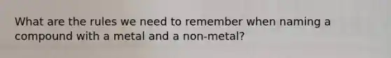 What are the rules we need to remember when naming a compound with a metal and a non-metal?