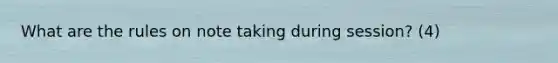 What are the rules on note taking during session? (4)