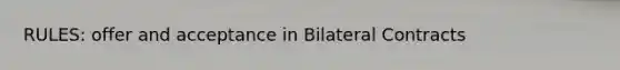 RULES: offer and acceptance in Bilateral Contracts