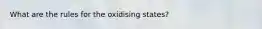 What are the rules for the oxidising states?