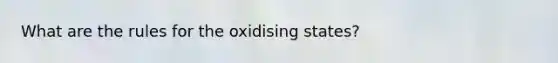 What are the rules for the oxidising states?