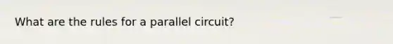 What are the rules for a parallel circuit?