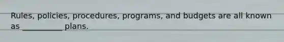 Rules, policies, procedures, programs, and budgets are all known as __________ plans.