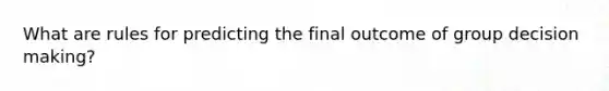 What are rules for predicting the final outcome of group decision making?