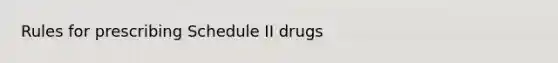 Rules for prescribing Schedule II drugs