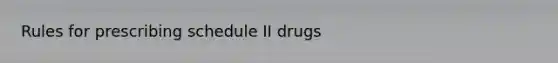 Rules for prescribing schedule II drugs