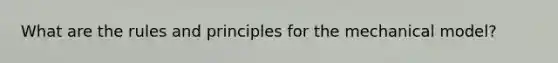 What are the rules and principles for the mechanical model?