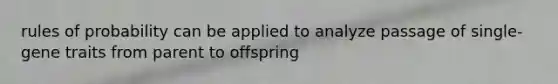 rules of probability can be applied to analyze passage of single-gene traits from parent to offspring