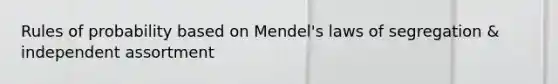 Rules of probability based on Mendel's laws of segregation & independent assortment