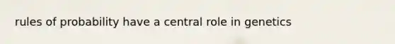 rules of probability have a central role in genetics