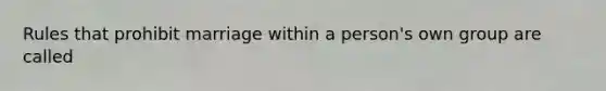 Rules that prohibit marriage within a person's own group are called