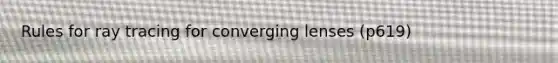 Rules for ray tracing for converging lenses (p619)