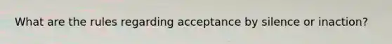 What are the rules regarding acceptance by silence or inaction?