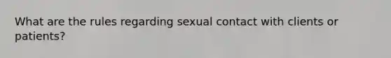 What are the rules regarding sexual contact with clients or patients?