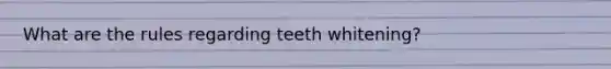 What are the rules regarding teeth whitening?