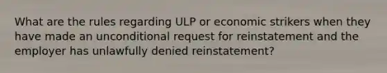 What are the rules regarding ULP or economic strikers when they have made an unconditional request for reinstatement and the employer has unlawfully denied reinstatement?