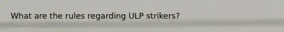 What are the rules regarding ULP strikers?